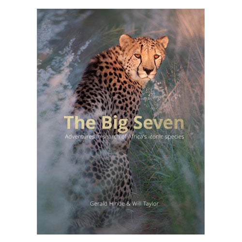 The Big Seven: Adventures in Search of Africa‘s Iconic Species by Gerald Hinde & Will Taylor